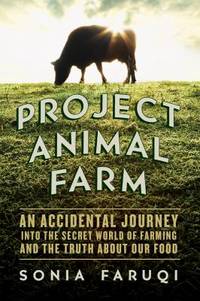 Project Animal Farm : An Accidental Journey into the Secret World of Farming and the Truth about...