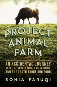 Project Animal Farm: An Accidental Journey Into the Secret World of Farming and the Truth about...