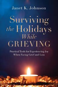 Surviving the Holidays While Grieving: Practical Tools for Experiencing Joy When Facing Grief and...