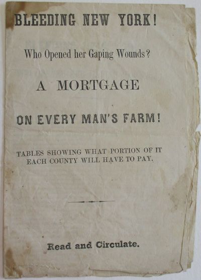 BLEEDING NEW YORK! WHO OPENED HER GAPING WOUNDS? A MORTGAGE ON EVERY MAN'S FARM! TABLES SHOWING WHAT PORTION OF IT EACH COUNTY WILL HAVE TO PAY. READ AND CIRCULATE