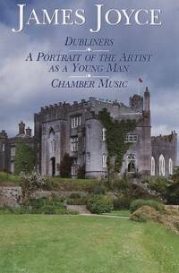 James Joyce : Dubliners, a Portrait of the Artist As a Young Man, Chamber Music
