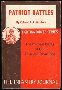 Patriot Battles 1775-1781. (The Hardest Fights of Our American Revolution: The Infantry Journal) by A.C.M AZOY - Paperback - 1943 - from Between the Covers- Rare Books, Inc. ABAA (SKU: 153774)