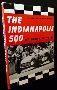 The Indianapolis 500: The Story of the Motor Speedway by Brock W. Yates - 1956