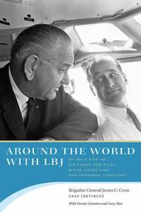 Around the World with LBJ: My Wild Ride as Air Force One Pilot, White House Aide, and Personal...