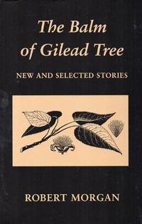 The Balm of Gilead Tree: New and Selected Stories by Morgan, Robert - 1999