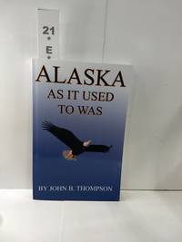 Alaska as it Used to Was by John Thompson - 2002