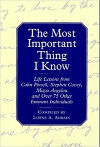 Most Important Thing I Know Life Lessons from Colin Powell, Stephen Covey, Maya Angelou and Over...