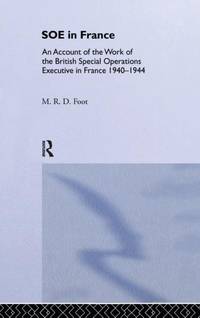 SOE in France: An Account of the Work of the British Special Operations Executive in France...