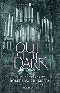Out of the Dark: Tales of Terror by Robert W. Chambers