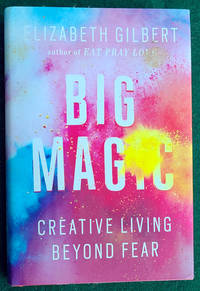 BIG MAGIC: CREATIVE LIVING BEYOND FEAR