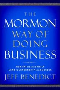The Mormon Way of Doing Business : How Eight Western Boys Reached the Top of Corporate America