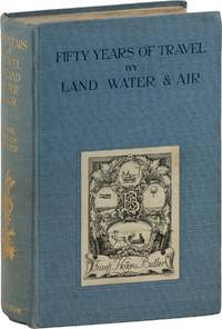 Fifty Years of Travel by Land, Water and Air. With 89 Illustrations [Inscribed Presentation Copy]