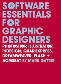 Software Essentials for Graphic Designers: Photoshop, Illustrator, Indesign, Quarkxpress,...