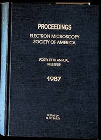 Proceedings, Electron Microscopy Society of America: Forty-Fifth Annual Meetings, 1987