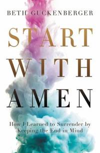 Start with Amen : Cultivating Spiritual Maturity by Keeping the End in Mind