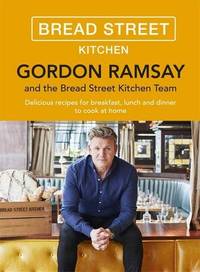 Gordon Ramsay Bread Street Kitchen: Delicious recipes for breakfast, lunch and dinner to cook at...
