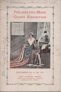 PHILADELPHIA-MADE GOODS EXHIBITION: September 8th to 13th, 1919, First Regiment Armory, Broad &...