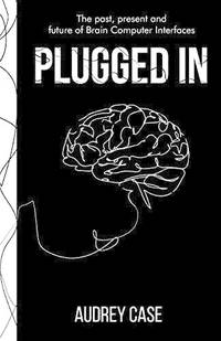 Plugged In: The Past, Present, and Future of Brain Computer Interfaces