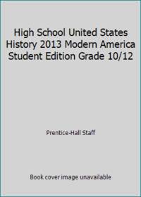 High School United States History 2013 Modern America Student Edition Grade 10/12