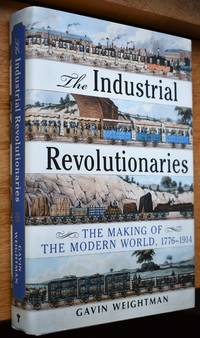 image of THE INDUSTRIAL REVOLUTIONARIES The Making of the Modern World 1776-1914