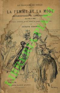 La femme et la mode. Métamorphoses de la parisienne del 1792 à 1892. Tableau des moeurs et usages aux principales époques de notre ére républicaine.