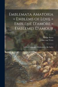 Emblemata Amatoria = Emblems of Love = Embleme D'amore = Emblemes D'amour: In Four Languages,...