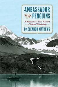 Ambassador to the Penguins: A Naturalist's Year Aboard a Yankee Whaleship