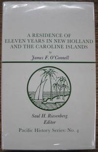 A Residence of Eleven Years in New Holland and the Caroline Islands. by O&#39;CONNELL, James F. : edited by Saul H. Riesenberg - 1972