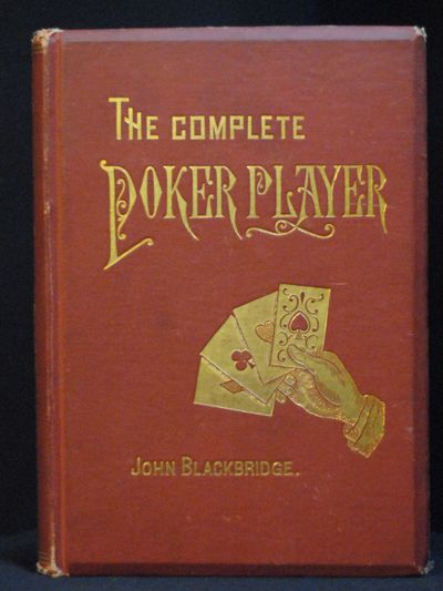 The Complete Poker Player. A Practical Guide Book to the American National Game: Containing Mathematical and Experimental Analyses of the Probabilities at Draw Poker