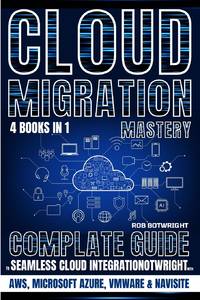 Cloud Migration Mastery: Complete Guide To Seamless Cloud Integration With AWS, Microsoft Azure,...