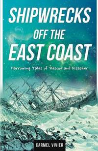 Shipwrecks off the East Coast : Harrowing Tales of Rescue and Disaster