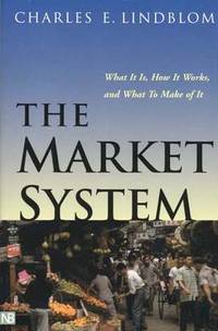 The Market System: What It Is, How It Works, and What To Make of It