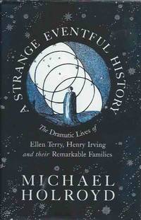 A Strange Eventful History _ The Dramatic Lives of Ellen Terry, Henry Irving and their Remarkable...