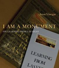 I Am a Monument: On Learning from Las Vegas by Vinegar, Aron