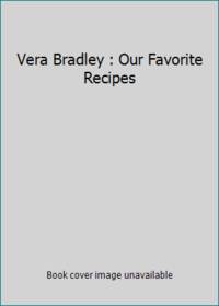 Vera Bradley : Our Favorite Recipes by Barbara Bradley Baekgaard and Patricia R. Miller - 2000