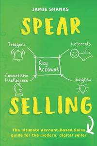 SPEAR Selling : The Ultimate Account-Based Sales Guide for the Modern Digital Sales Professional