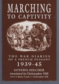 MARCHING TO CAPTIVITY: The War Diaries of a French Peasant 1939-45