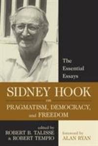 Sidney Hook on Pragmatism, Democracy, and Freedom : The Essential Essays