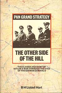 Other Side of the Hill: Germany&#039;s Generals, Their Rise and Fall, with Their Own Account of Military Events, 1939-45 (Grand Strategy S.) by Hart, B. H. Liddell