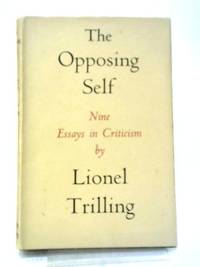 The Opposing Self: Nine Essays In Criticism by Lionel Trilling - 1955