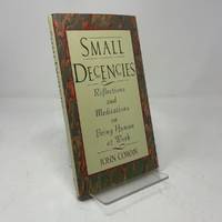Small Decencies : Reflections and Meditations on Being Human at Work