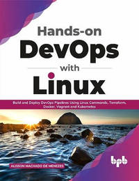 Hands-on DevOps with Linux: Build and Deploy DevOps Pipelines Using Linux Commands, Terraform,...