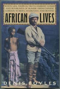 African Lives: White Lies, Tropical Truth, Darkest Gossip, and Rumblings of Rumor - from Chinese Gordon to Beryl Markham, and Beyond