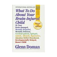 What To Do About Your Brain-injured Child: Or Your Brain-damaged, Mentally Retarded, Mentally...