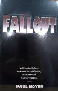 Fallout:  A Historian Reflects on Americas Half-Century Encounter with  Nuclear Weapons