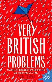 Very British Problems: Making Life Awkward for Ourselves, One Rainy Day at a Time