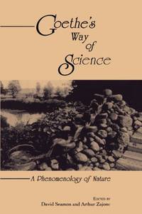 Goethe&#039;s Way of Science: A Phenomenology of Nature by David Seamon