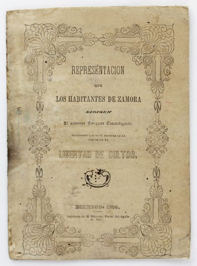 Representacion Que los Habitantes de Zamora Dirigen al Soberano Congreso Constituyente, Pidienole Que No Se Permita en la Republica la Libertad de Cultos Que Establece el Articulo 15 del Proyecto de Constitucion, Presentado por la Comision Respectiva el Dia 16 de Junio de 1856