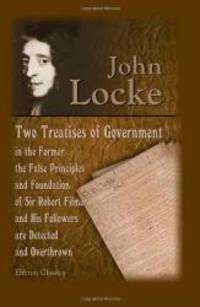 image of Two Treatises of Government: In the Former, the False Principles and Foundation of Sir Robert Filmer, and His Followers, are Detected and Overthrown. ... End of Civil Government. The Fifth Edition