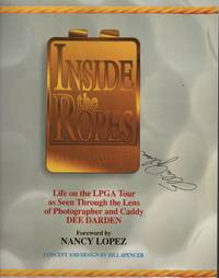 Inside the Ropes Life on the Lpga Tour As Seen through the Lens of  Photographer and Caddy Dee Darden by Darden, Dee [Foreword by Nancy Lopez] [concept and design by Bill Spencer] [edited by A. E. Thompson] [Ellie Gibson] - 1994